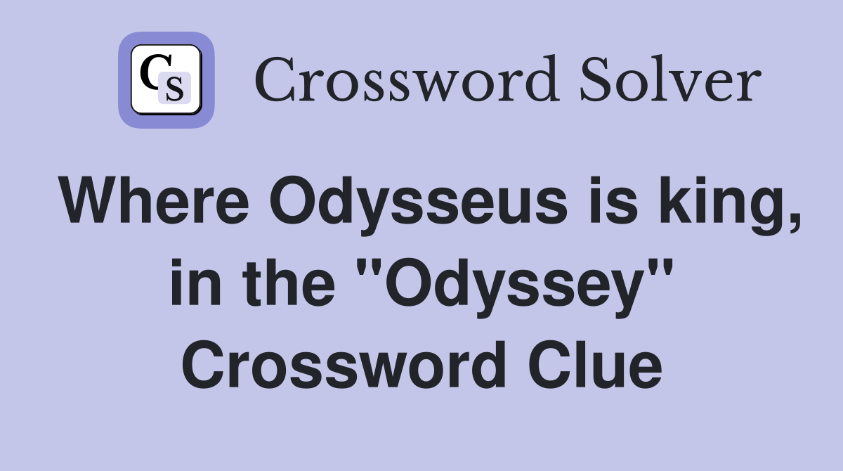 Where Odysseus is king, in the "Odyssey" Crossword Clue