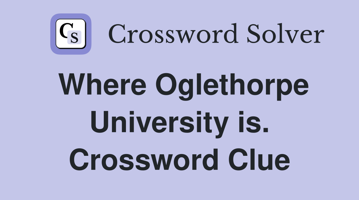 Where Oglethorpe University is. Crossword Clue