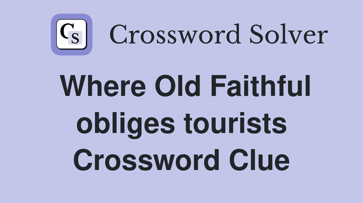 Where Old Faithful obliges tourists Crossword Clue