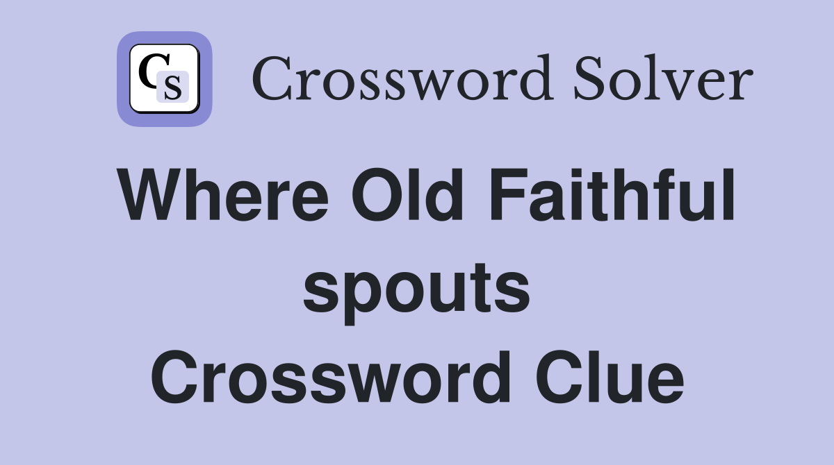 Where Old Faithful spouts Crossword Clue