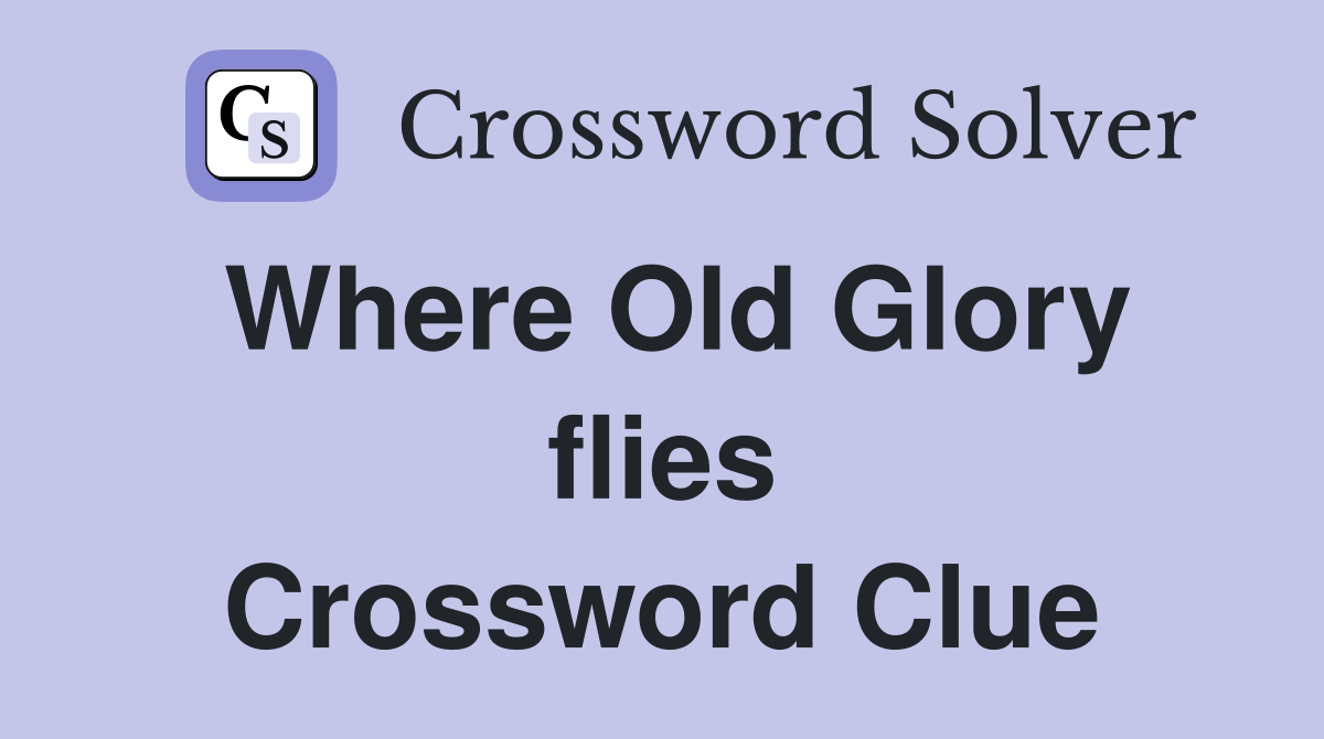 Where Old Glory flies Crossword Clue
