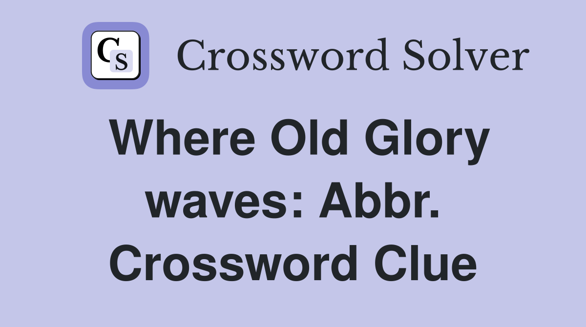 Where Old Glory waves: Abbr. Crossword Clue