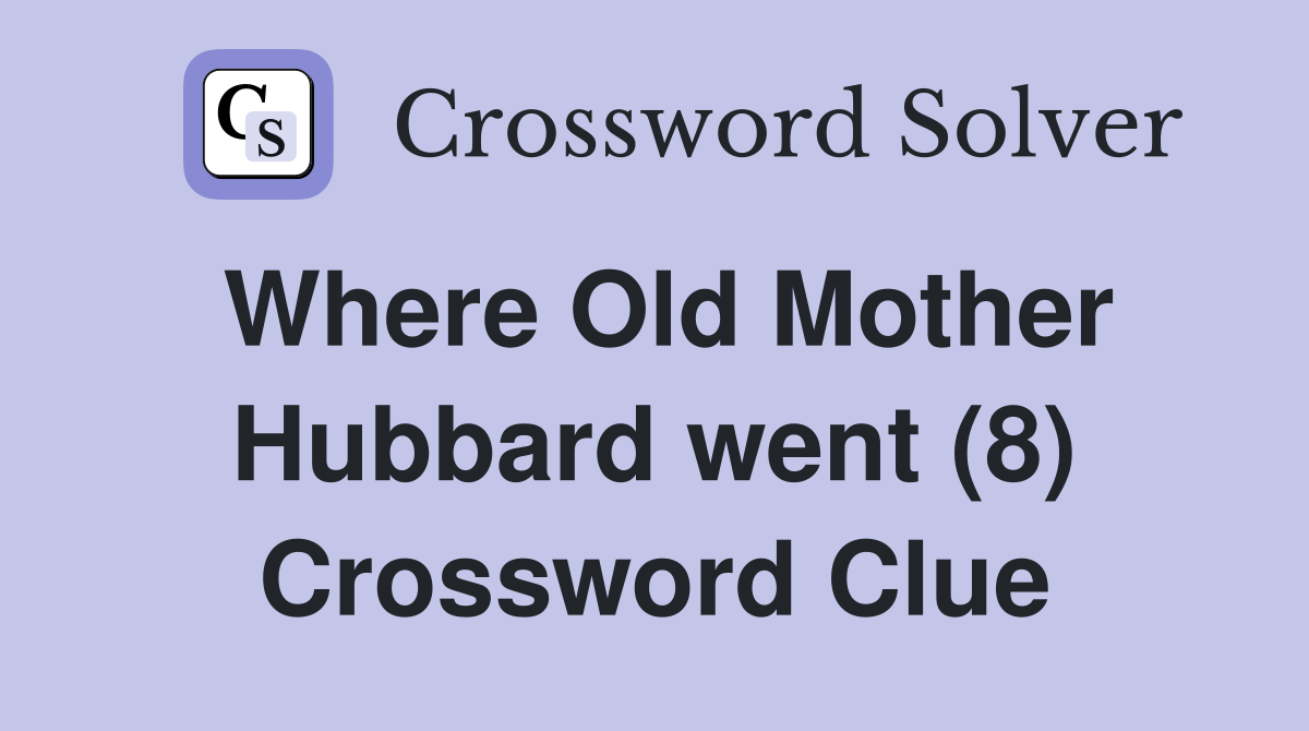 Where Old Mother Hubbard went (8) Crossword Clue