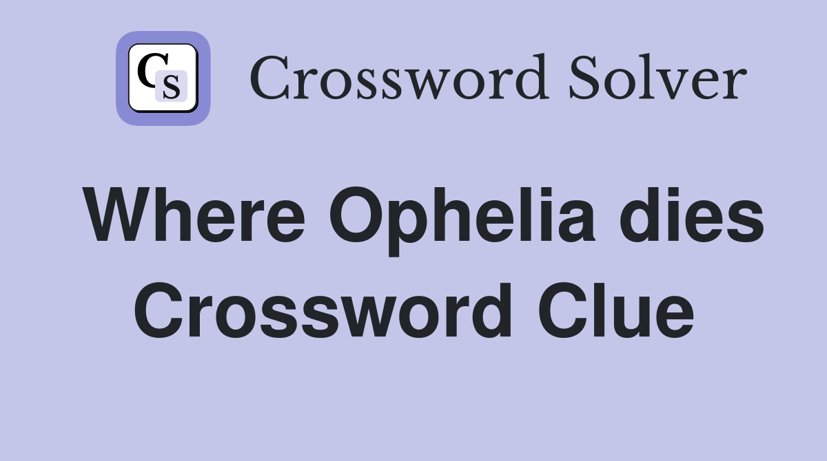 Where Ophelia dies Crossword Clue