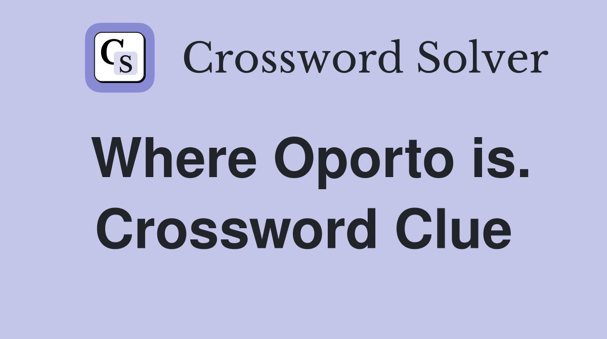 Where Oporto is. Crossword Clue