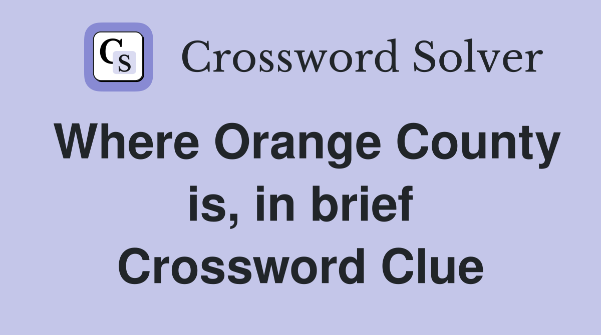 Where Orange County is, in brief Crossword Clue