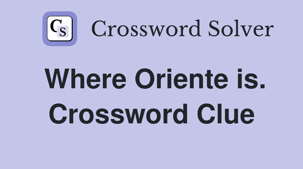 Where Oriente is. Crossword Clue