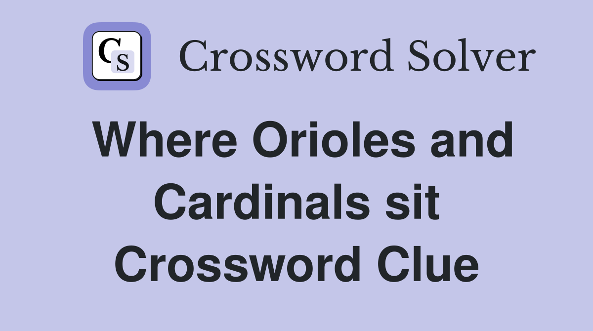 Where Orioles and Cardinals sit Crossword Clue