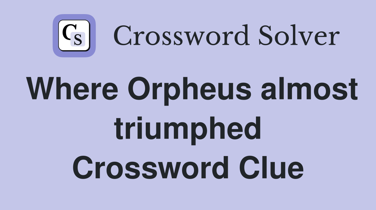 Where Orpheus almost triumphed Crossword Clue