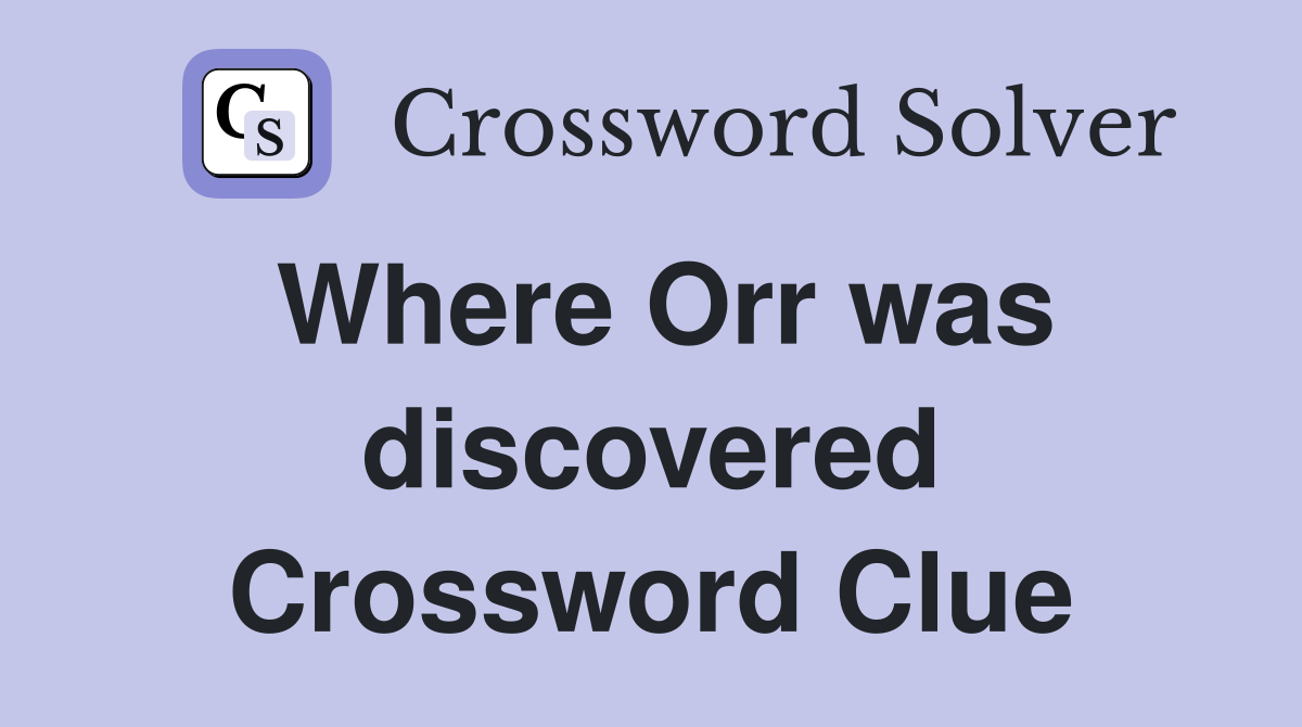 Where Orr was discovered Crossword Clue