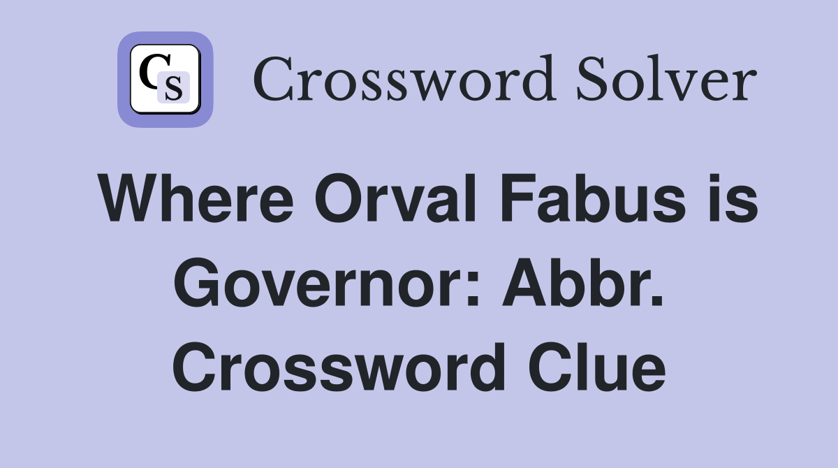 Where Orval Fabus is Governor: Abbr. Crossword Clue