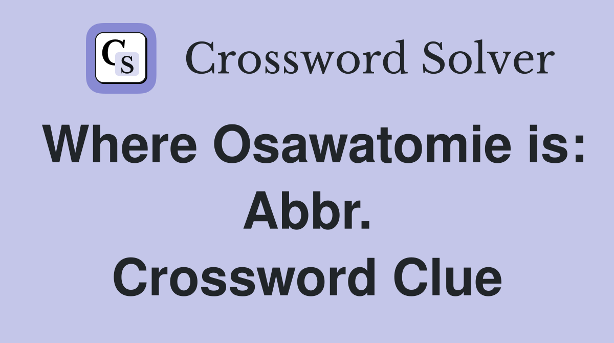 Where Osawatomie is: Abbr. Crossword Clue