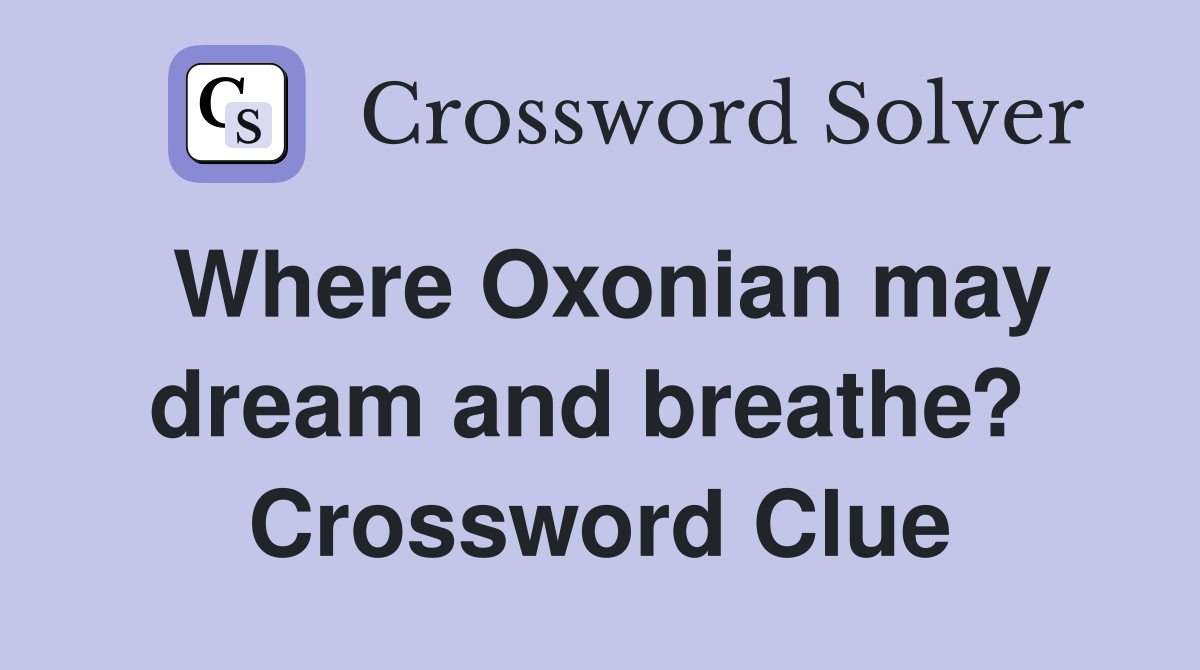 Where Oxonian may dream and breathe?  Crossword Clue