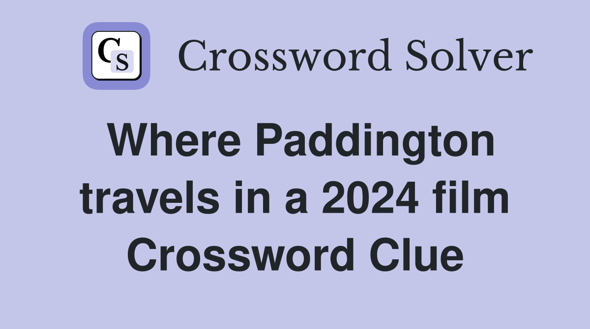 Where Paddington travels in a 2024 film Crossword Clue