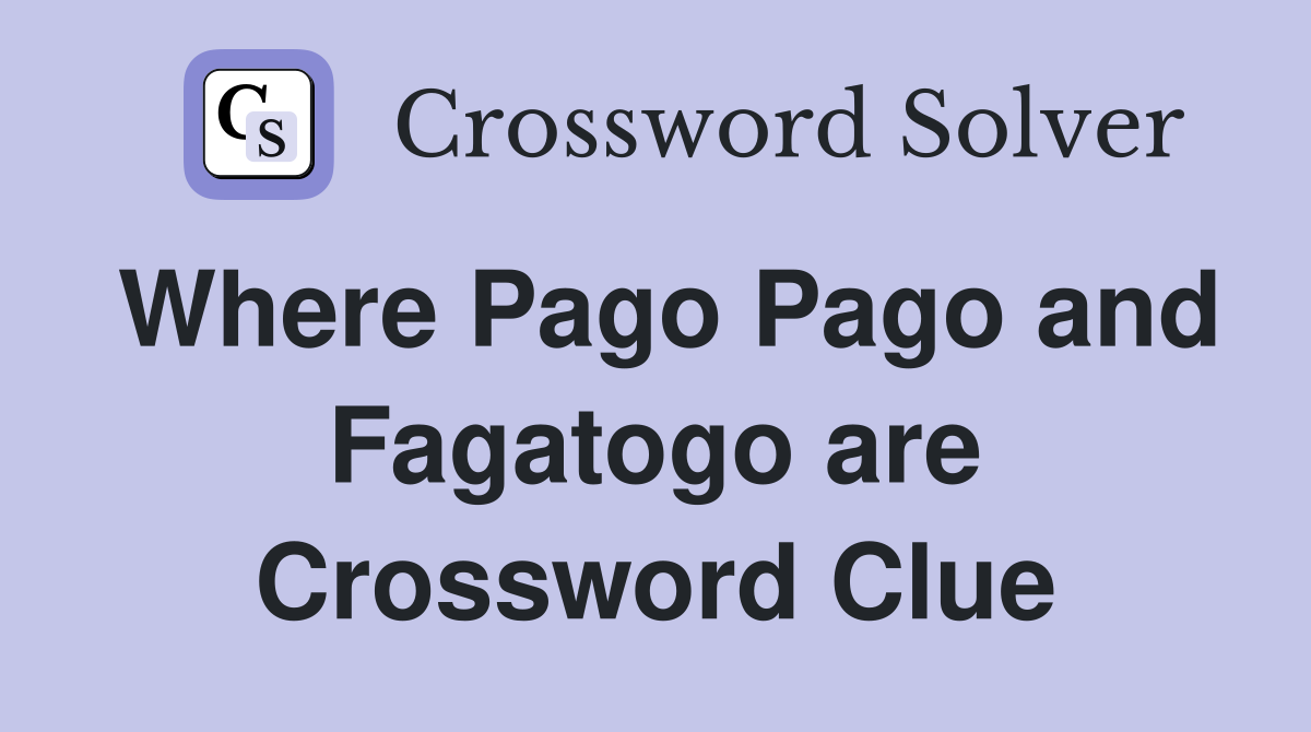 Where Pago Pago and Fagatogo are Crossword Clue