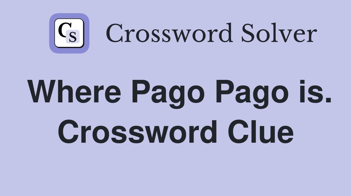 Where Pago Pago is. Crossword Clue