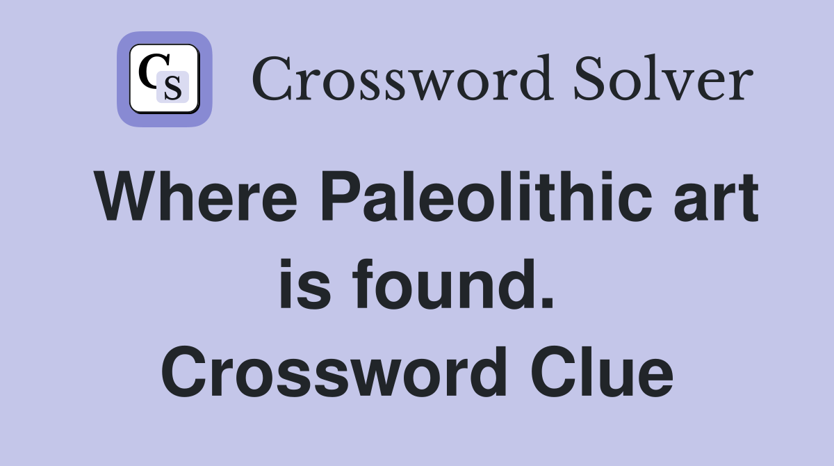 Where Paleolithic art is found. Crossword Clue