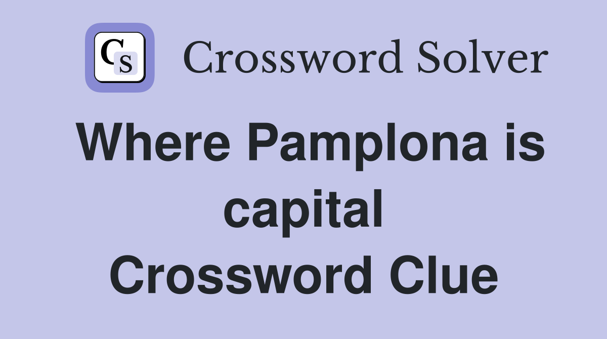 Where Pamplona is capital Crossword Clue
