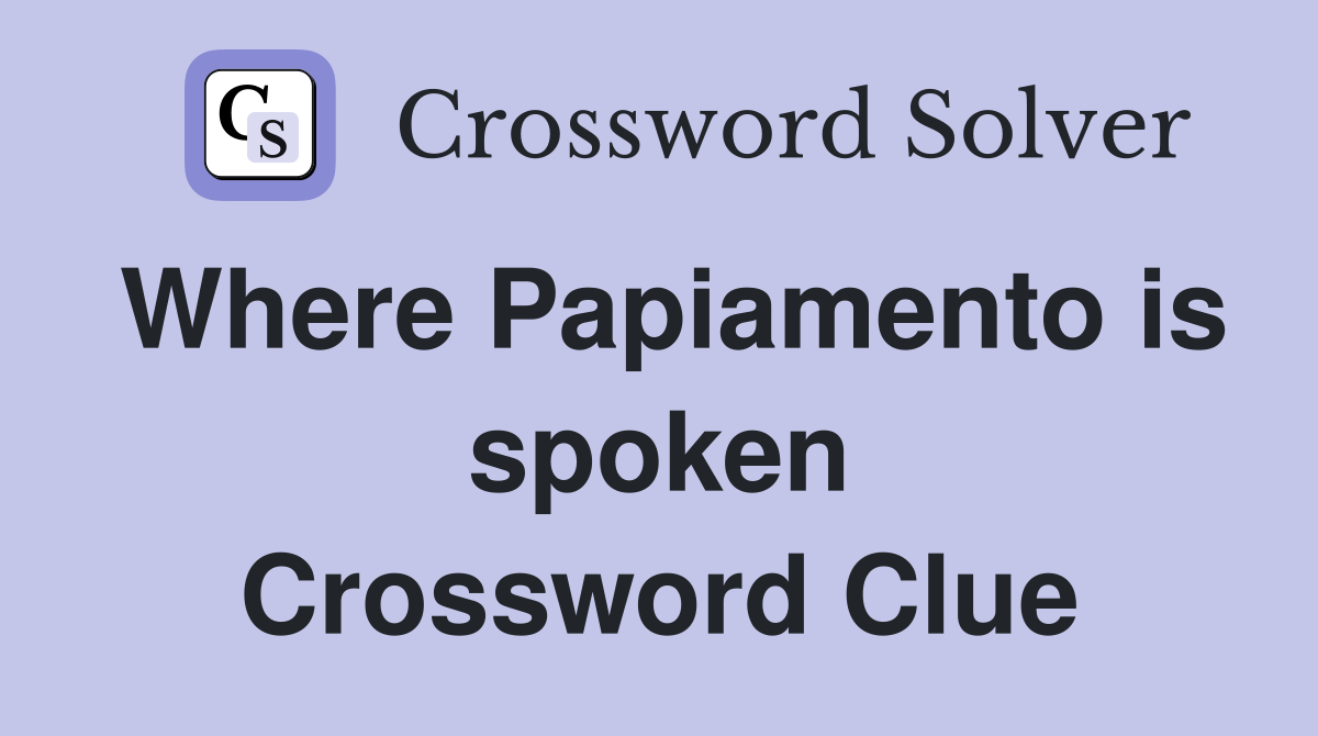 Where Papiamento is spoken Crossword Clue