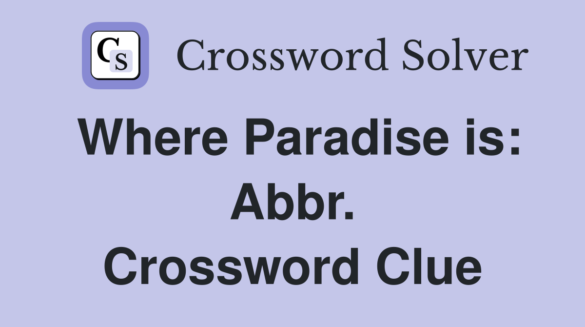 Where Paradise is: Abbr. Crossword Clue