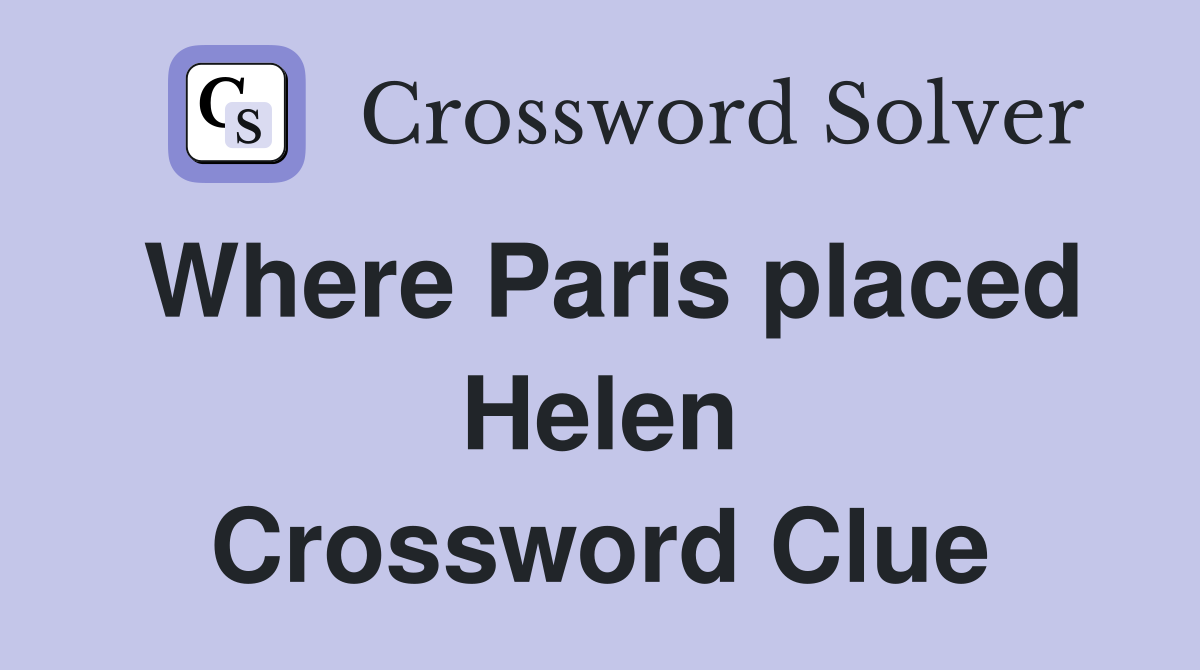 Where Paris placed Helen Crossword Clue