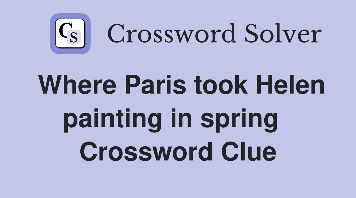 Where Paris took Helen painting in spring   Crossword Clue
