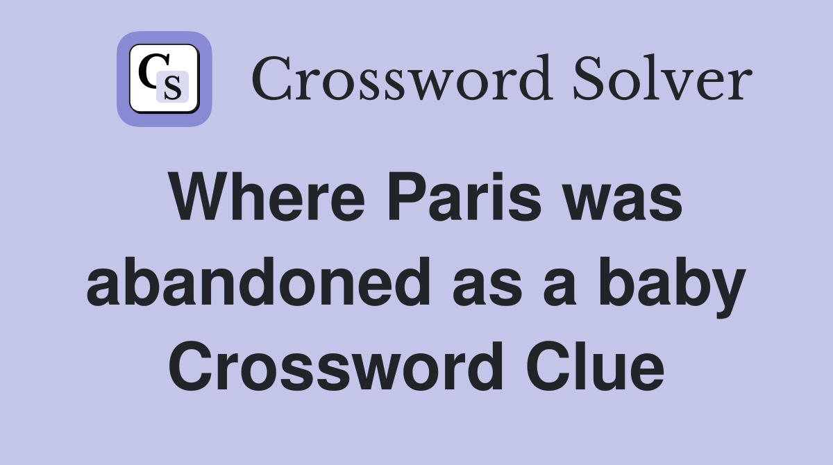 Where Paris was abandoned as a baby Crossword Clue