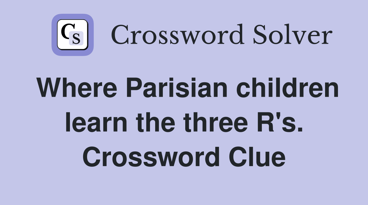 Where Parisian children learn the three R's. Crossword Clue