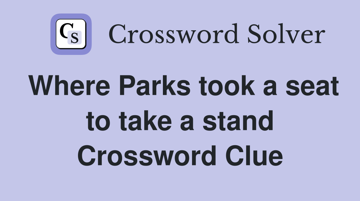 Where Parks took a seat to take a stand Crossword Clue