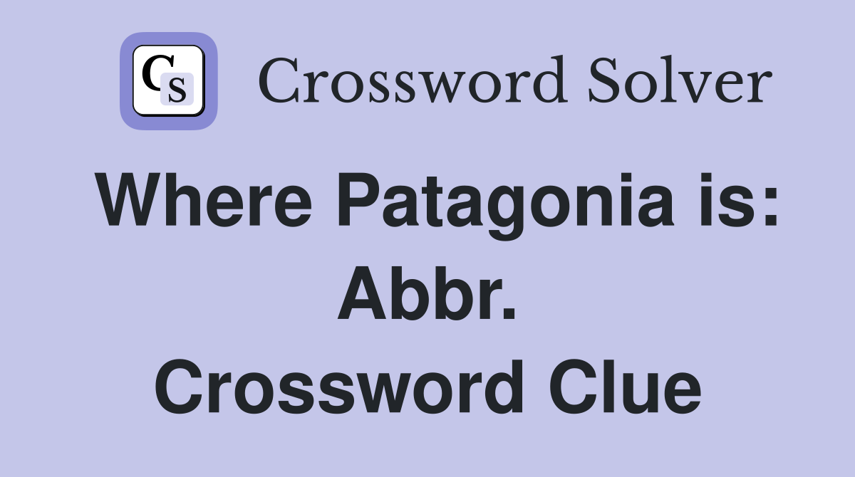 Where Patagonia is: Abbr. Crossword Clue