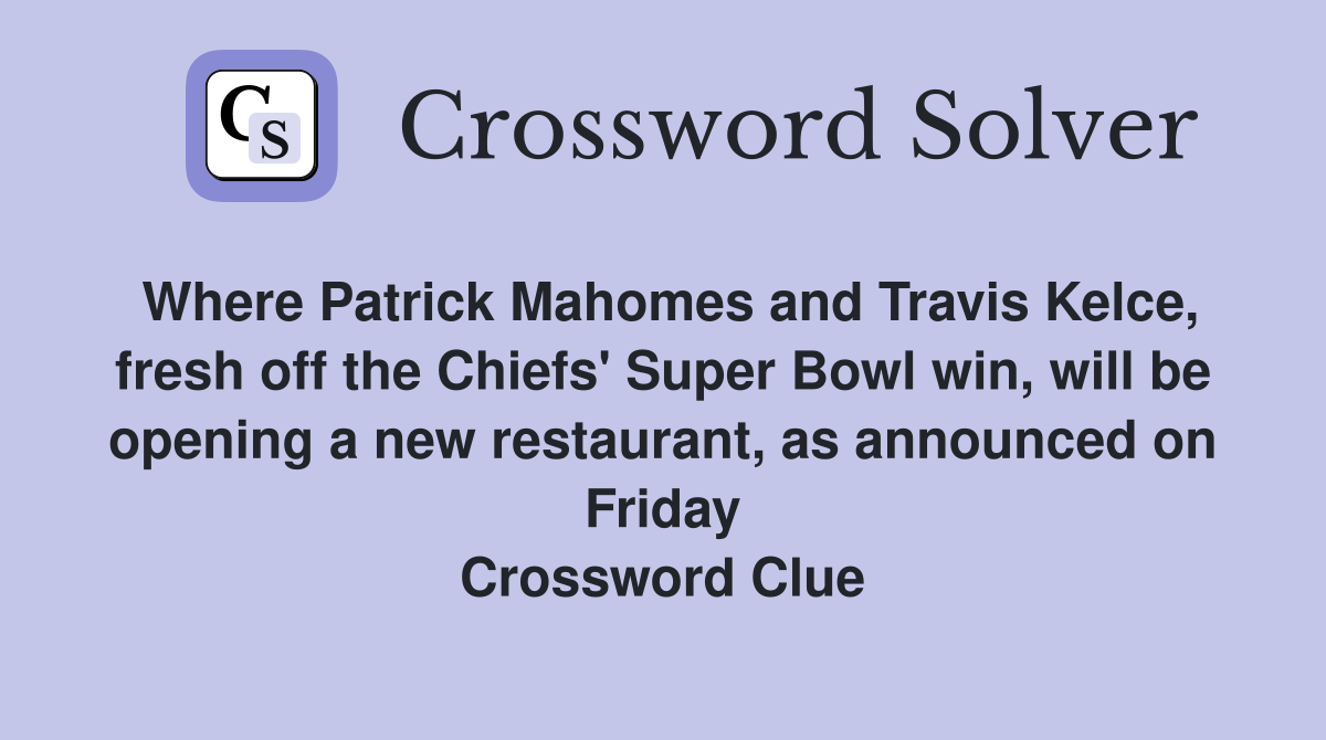 Where Patrick Mahomes and Travis Kelce, fresh off the Chiefs' Super Bowl win, will be opening a new restaurant, as announced on Friday Crossword Clue