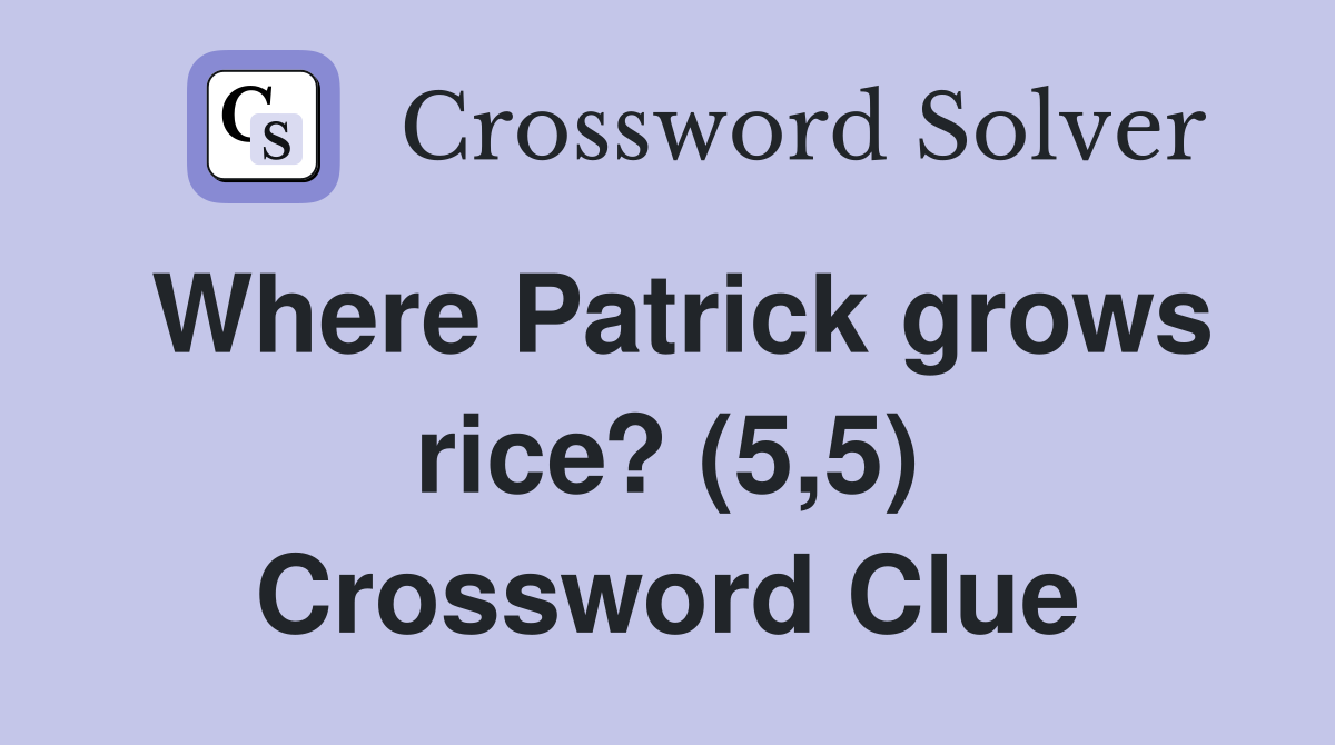 Where Patrick grows rice? (5,5) Crossword Clue