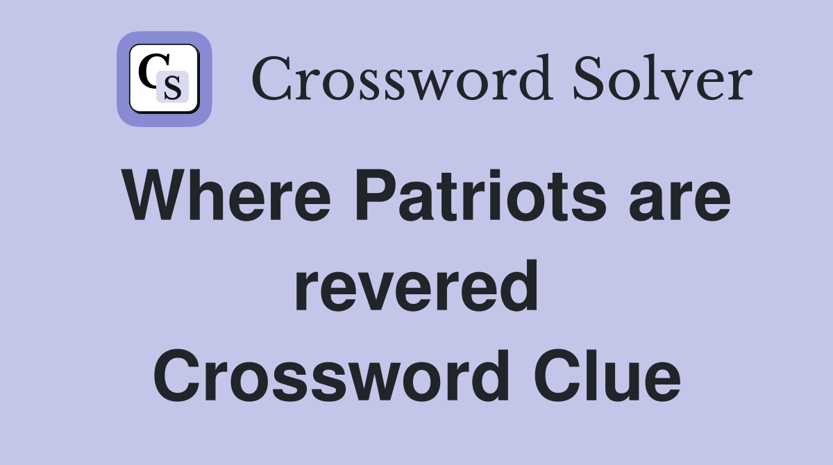 Where Patriots are revered Crossword Clue