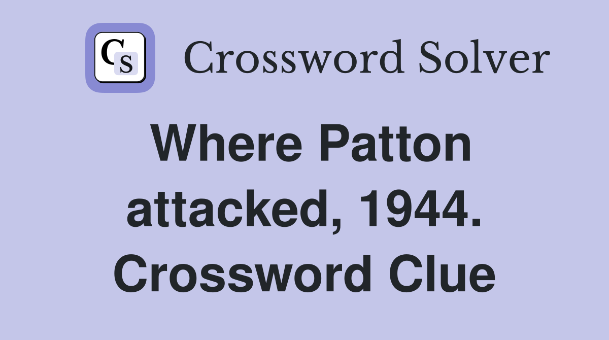 Where Patton attacked, 1944. Crossword Clue