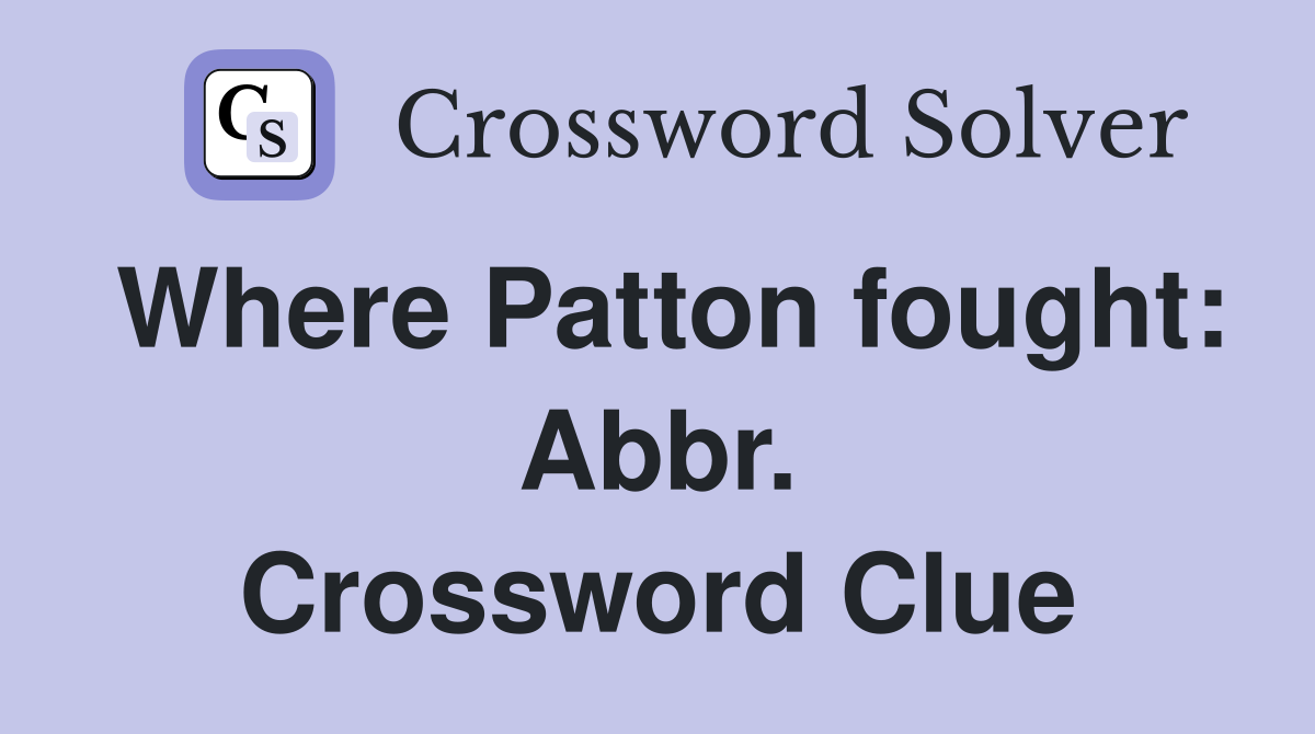 Where Patton fought: Abbr. Crossword Clue