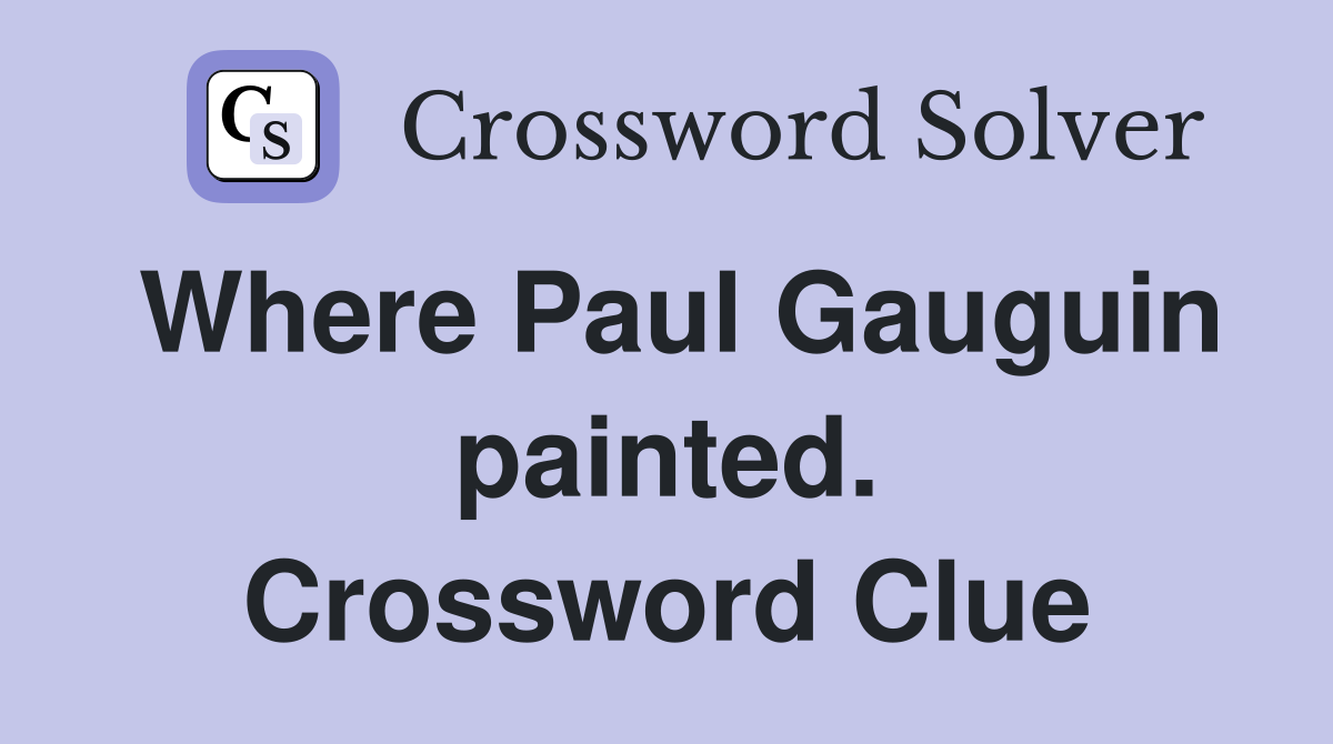 Where Paul Gauguin painted. Crossword Clue