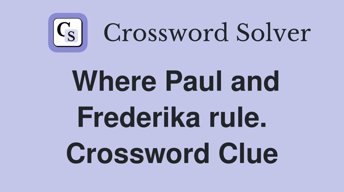 Where Paul and Frederika rule. Crossword Clue
