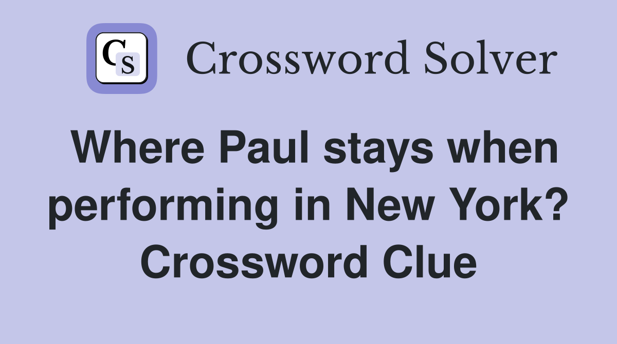 Where Paul stays when performing in New York? Crossword Clue