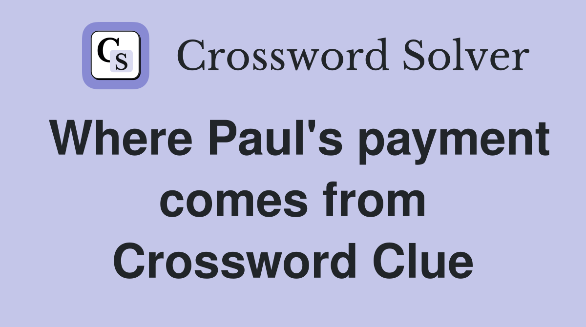 Where Paul's payment comes from Crossword Clue