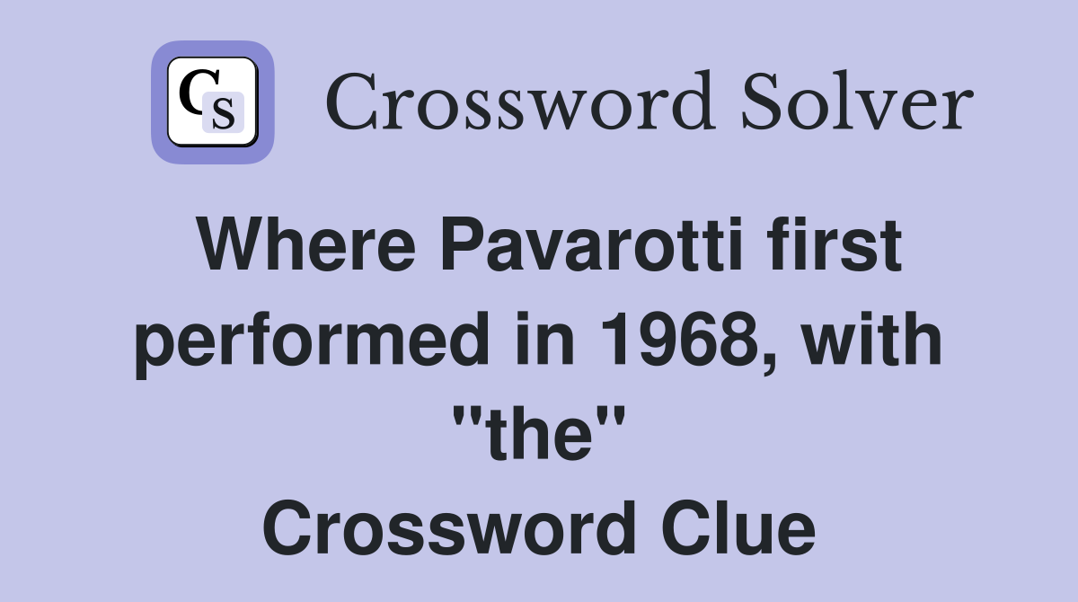 Where Pavarotti first performed in 1968, with "the" Crossword Clue