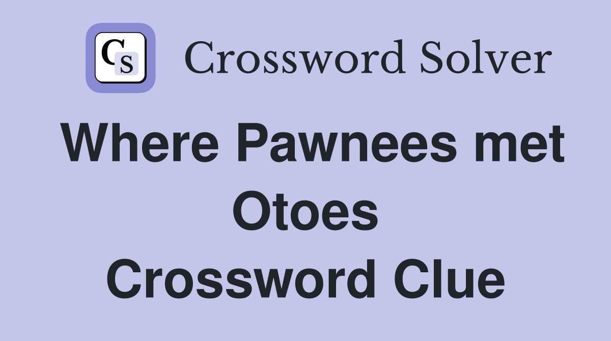 Where Pawnees met Otoes Crossword Clue