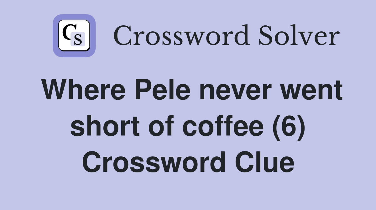 Where Pele never went short of coffee (6) Crossword Clue