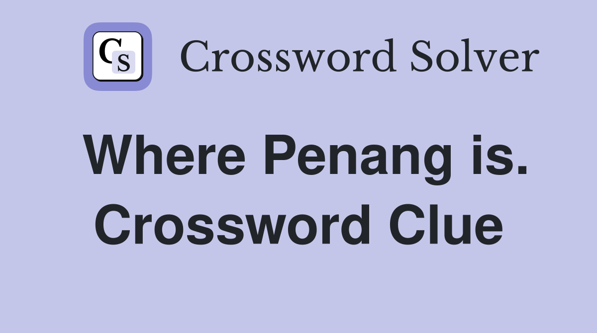 Where Penang is. Crossword Clue