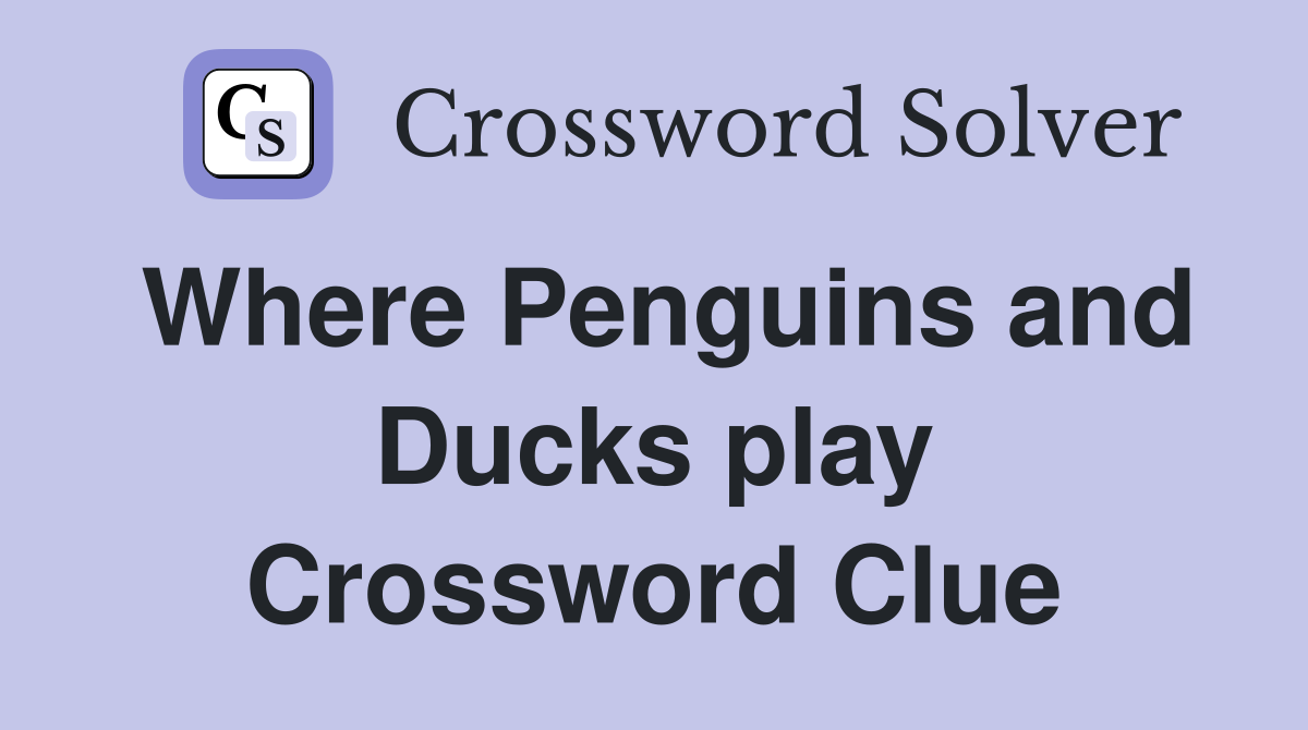 Where Penguins and Ducks play Crossword Clue