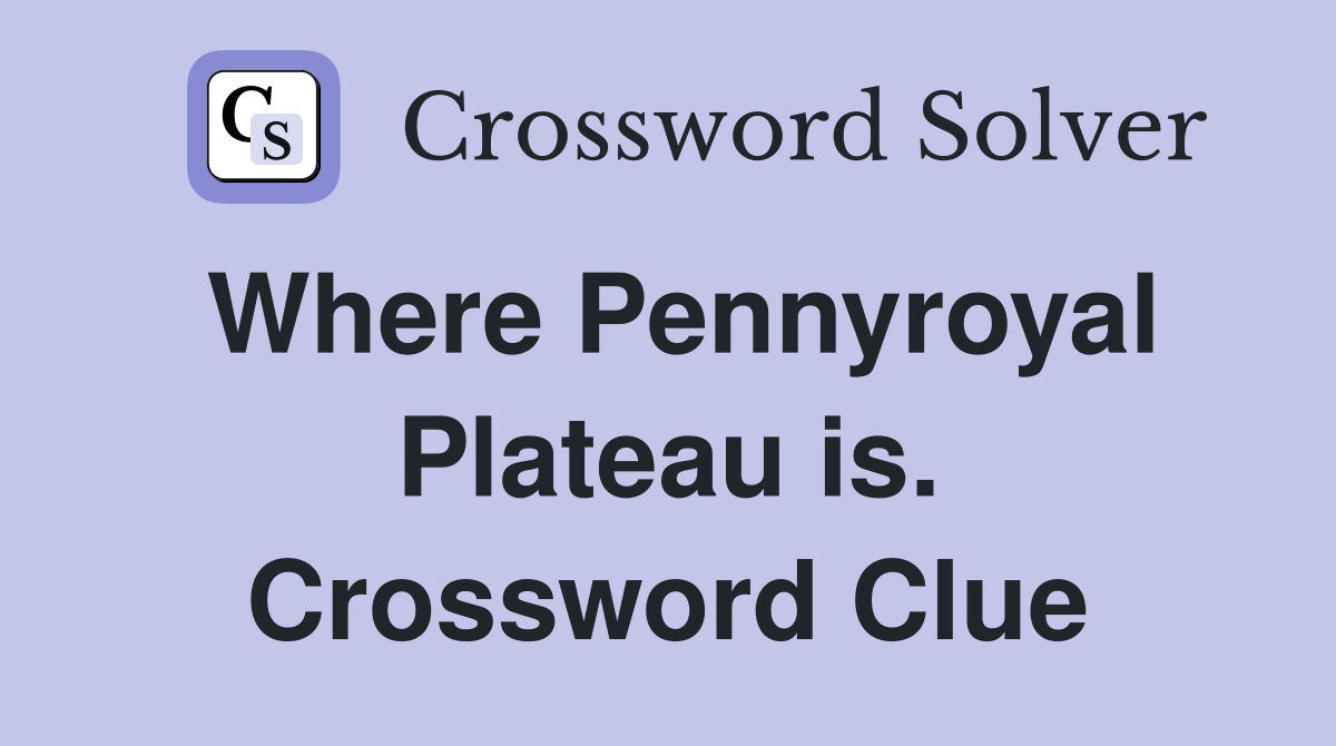 Where Pennyroyal Plateau is. Crossword Clue