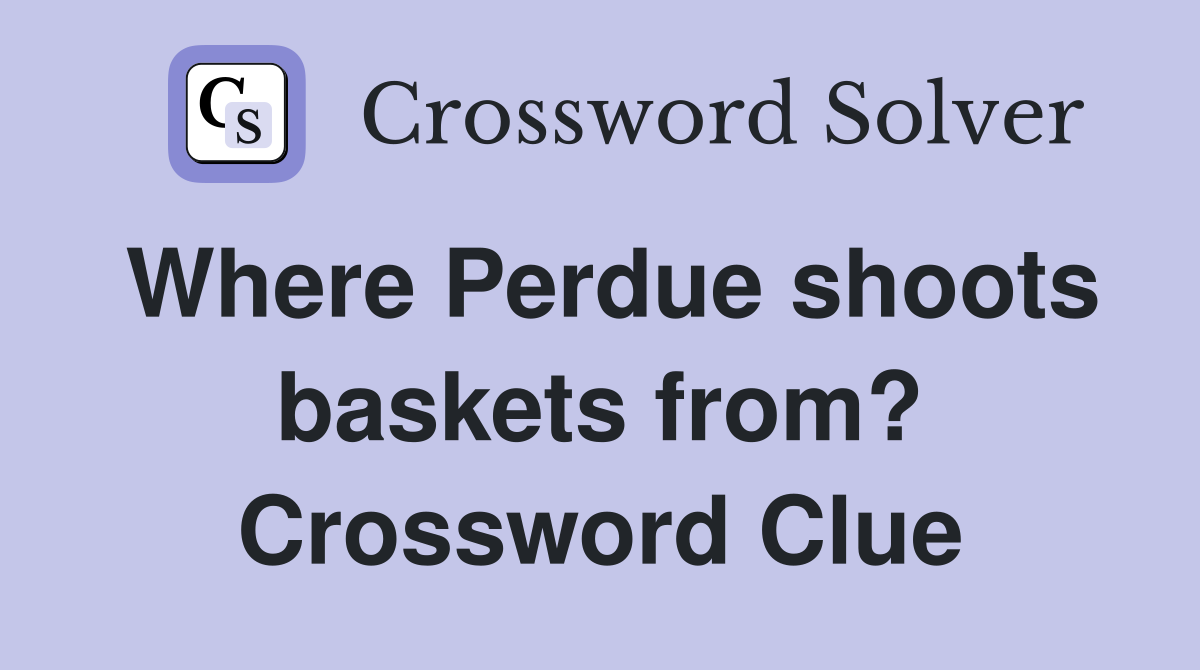 Where Perdue shoots baskets from? Crossword Clue