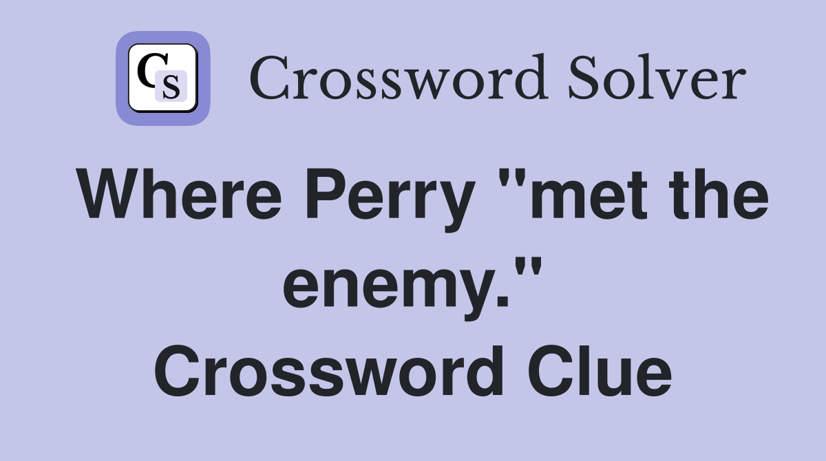 Where Perry "met the enemy." Crossword Clue