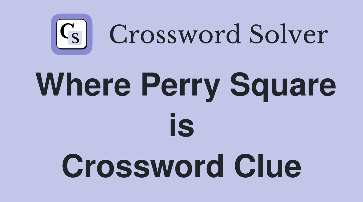 Where Perry Square is Crossword Clue