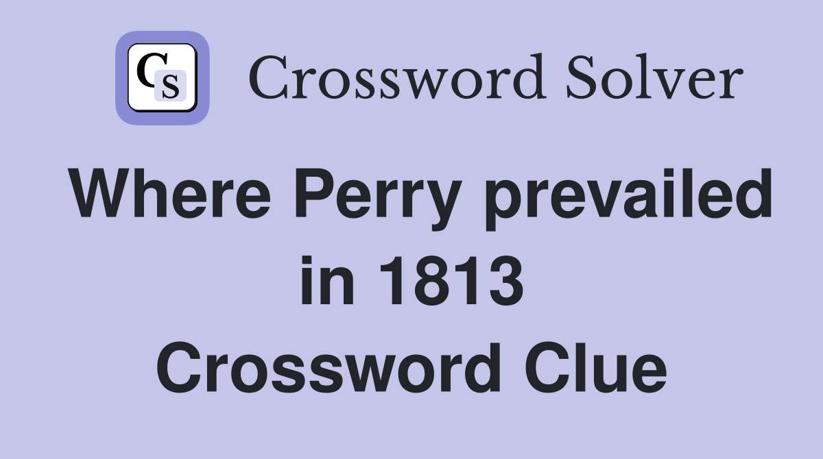 Where Perry prevailed in 1813 Crossword Clue