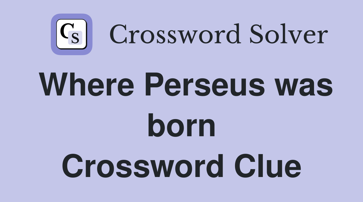 Where Perseus was born Crossword Clue